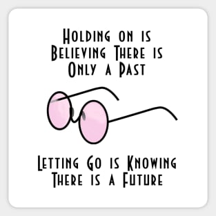 Holding on is Believing There is Only a Past; Letting Go is Knowing There is a Future Sticker